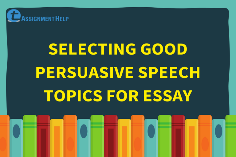 Selecting Good Persuasive Speech Topics For Essay Total Assignment Help