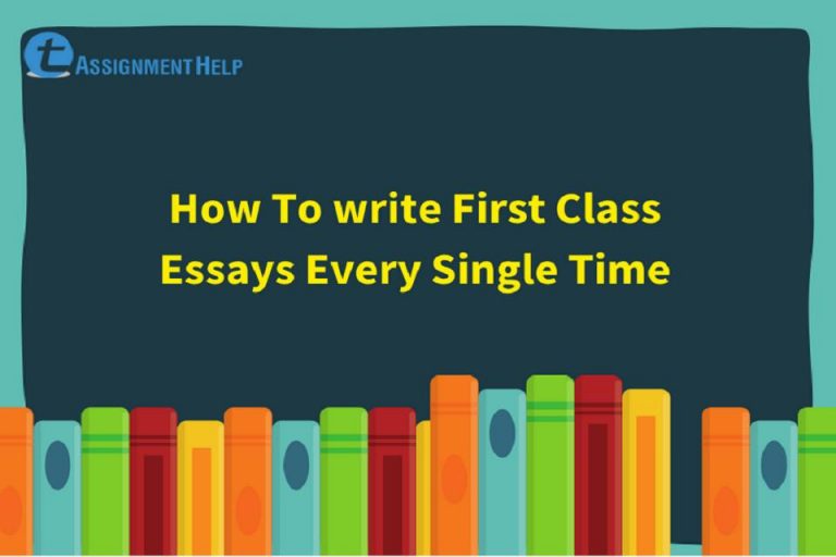 How To write First Class Essays Every Single Time Total Assignment Help