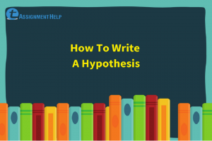 How To Write A Hypothesis | Total Assignment Help