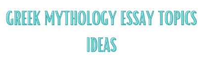 Greek mythology essay topics